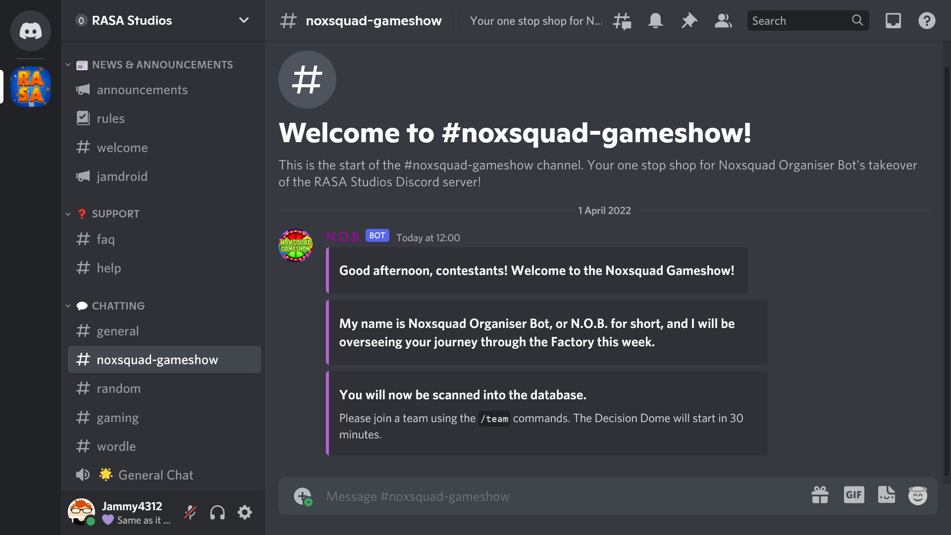 A screenshot of the RASA Studios Discord server. The bot user "N.O.B." has sent a series of messages starting at noon on the 1st of April 2022. The messages read "Good afternoon, contestants! Welcome to the Noxsquad Gameshow! My name is Noxsquad Organiser Bot, or N.O.B. for short, and I will be overseeing your journey through the Factory this week. You will now be scanned into the database. Please join a team using the /team commands. The Decision Dome will start in 30 minutes."